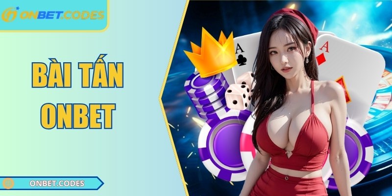 Bài Tấn Onbet – Luật Chơi Và Mẹo Thắng Cho Người Mới 2 Bài tấn Onbet